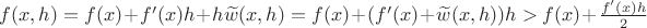 $f(x,h)=f(x)+f'(x)h+h\widetilde{w}(x,h)=f(x)+(f'(x)+\widetilde{w}(x,h))h>f(x)+\frac{ f'(x)h }{ 2 }$
