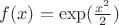 $f(x)=\exp(\frac{x^2}{2})$