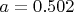 $a=0.502$