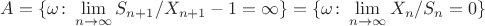 $A=\{\omega\colon \lim\limits_{n\to\infty}S_{n+1}/X_{n+1}-1=\infty\}=\{\omega\colon \lim\limits_{n\to\infty} X_n/S_n=0\}$