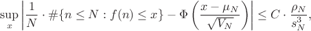 $$ \sup_x \left| \frac{1}{N} \cdot \#\{n \leq N : f(n) \leq x\} - \Phi\left( \frac{x - \mu_N}{\sqrt{V_N}} \right) \right| \leq C \cdot \frac{\rho_N}{s_N^3}, $$