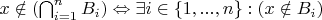 $ x \notin \left(\bigcap_{i = 1}^{n} B_{i} \right) \Leftrightarrow \exists i \in \left\{ 1, ..., n \right\} : \left( x \notin B_{i} \right) $