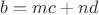 $b=mc+nd$