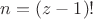 $n=(z-1)!$ $n=(z-1)!$