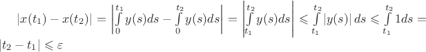 $\left\lvert x(t_1) - x(t_2) \right\rvert = \left\lvert  \int\limits_{0}^{t_1}y(s)ds - \int\limits_{0}^{t_2}y(s)ds \right\rvert = \left\lvert \int\limits_{t_1}^{t_2}y(s)ds  \right\rvert \leqslant \int\limits_{t_1}^{t_2} \left\lvert y(s) \right\rvert ds\leqslant \int\limits_{t_1}^{t_2} 1ds = \left\lvert t_2-t_1\right\rvert\leqslant\varepsilon$