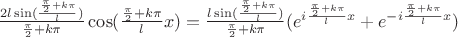 $\frac{2l\sin(\frac{\frac{\pi}{2}+k\pi}{l})}{\frac{\pi}{2}+k\pi}\cos(\frac{\frac{\pi}{2}+k\pi}{l}x)=\frac{l\sin(\frac{\frac{\pi}{2}+k\pi}{l})}{\frac{\pi}{2}+k\pi}(e^{i\frac{\frac{\pi}{2}+k\pi}{l}x}+e^{-i\frac{\frac{\pi}{2}+k\pi}{l}x})$
