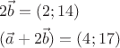 \[
\begin{gathered}
  2\vec b = (2;14) \hfill \\
  (\vec a + 2\vec b) = (4;17) \hfill \\ 
\end{gathered} 
\]