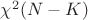 $\chi^2(N-K)$