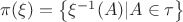 \pi (\xi) = \left\{ \xi^{-1}(A) | A \in  \tau   \right\}