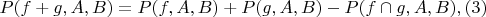$P(f+g,A,B)=P(f,A,B)+P(g,A,B)-P(f  \cap g,A,B), (3)$