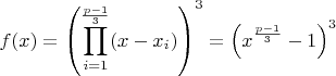 $$f(x) = \left(\prod_{i = 1}^{\frac{p-1}{3}}(x - x_i)\right)^3 = \left(x^{\frac{p-1}{3}} - 1\right)^3$$