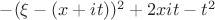 $-(\xi -(x+it))^2 +2xit -t^2$