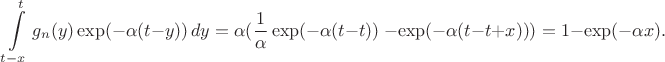 $$\int\limits_{t-x}^t g_n(y) \exp(-\alpha(t - y)) \, dy = \alpha (\frac{1}{\alpha}\exp(-\alpha(t - t))\ - \exp(-\alpha(t - t  + x))) = 1 - \exp(-\alpha x).$$