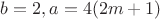 $b=2,a=4(2m+1)$