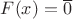 $F(x)=\overline0$