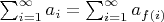 $\sum _{i=1}^\infty{a_i}=\sum_{i=1}^\infty{a_{f(i)}}$