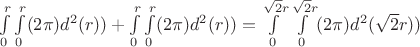 $\int\limits_{0}^{r} \int\limits_{0}^{r}(2\pi)d^2(r)) + \int\limits_{0}^{r} \int\limits_{0}^{r}(2\pi)d^2(r))=\int\limits_{0}^{\sqrt{2}r} \int\limits_{0}^{\sqrt{2}r}(2\pi)d^2(\sqrt{2}r))$