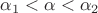 $\alpha_1<\alpha<\alpha_2$