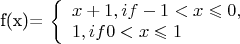 f(x)= \left\{ \begin{array}{l} x+1, if -1<x\leqslant0,\\ 1 , if  0<x\leqslant1 \end{array} \right