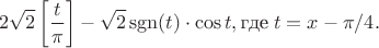 $$2\sqrt2\left[\frac t\pi\right]-\sqrt 2 \operatorname{sgn}(t)\cdot\cos t, \text{где}\;t=x-\pi/4.$$