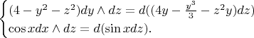$\begin{equation*} \begin{cases}(4 - y^2 - z^2)dy \wedge dz = d((4y - \frac{y^3}{3} - z^2y)dz) \\ \cos x dx \wedge dz = d(\sin x dz). \end{cases} \end{equation*}$