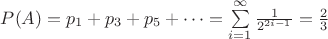 $P(A)=p_1+p_3+p_5+ \dots = \sum\limits_{i=1}^{\infty} \frac 1 {2^{2i-1}}=\frac 2 3$