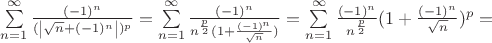 $\sum\limits_{n=1}^{\infty} \frac{(-1)^n}{(\left\lvert \sqrt{n} + (-1)^n \right\rvert)^p}=\sum\limits_{n=1}^{\infty} \frac{(-1)^n}{n^{ \frac{p}{2} } (1+\frac{(-1)^n}{\sqrt{n}}) }=\sum\limits_{n=1}^{\infty} \frac{(-1)^n}{n^{\frac{p}{2}}} (1+\frac{(-1)^n}{\sqrt{n}})^p=
$