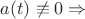 $a(t)\not\equiv0 \Rightarrow$