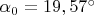 $\alpha_0=19,57^{\circ}$