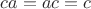 $ca=ac=c$