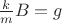 $\frac{k}{m} B=g$