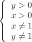 $\left\{
\begin{array}{rcl}
 y>0 \\
 x>0 \\
 x\ne 1 \\
 y\ne 1 \\
\end{array}
\right.$