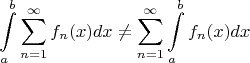 $$\int\limits_{a}^{b} \sum\limits_{n=1}^{\infty} f_{n} (x) dx \neq \sum\limits_{n=1}^{\infty} \int\limits_{a}^{b}  f_{n} (x) dx$$