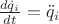 $\frac {d\dot q_i}{dt}=\ddot{q}_i$