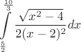 $$\int\limits_{\frac {5}{2}}^{\frac {10}{3}} \frac {\sqrt{x^2 - 4}}{2(x-2)^2} dx$$