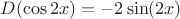 $D(\cos 2x)=-2\sin(2x)$