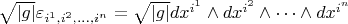 $\sqrt{\left\lvert g \right\rvert}\varepsilon_{i^1, i^2, \dots , i^n} = \sqrt{\left\lvert g \right\rvert}dx^{i^1} \wedge dx^{i^2} \wedge \dots \wedge dx^{i^n}$