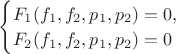 \begin{cases}
F_1(f_1, f_2, p_1, p_2) = 0,  \\
F_2(f_1, f_2, p_1, p_2) = 0
\end{cases}