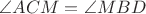 $\angle ACM = \angle MBD$