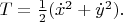 $T=\frac{1}{2}(\dot{x}^2+\dot{y}^2).$