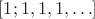 $[1; 1, 1, 1, \ldots]$
