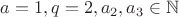 $a=1, q=2, a_2,a_3\in\mathbb{N}$