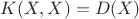 $K(X, X)=D(X)$