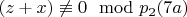 $(z + x)\not\equiv 0\mod p_2 \engo(7a)$