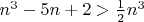 $n^3-5n+2>\frac12n^3$