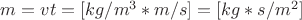 $ m = \pho vt = [kg/m^3 * m/s] = [kg * s / m^2]$