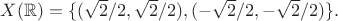 $X(\mathbb{R})=\{(\sqrt{2}/2,\sqrt{2}/2),(-\sqrt{2}/2,-\sqrt{2}/2)\}.$