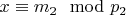 $x\equiv m_2\mod p_2 $