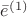 $\bar{e}^{(1)}$