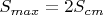 $S_{max}=2S_{cm}$